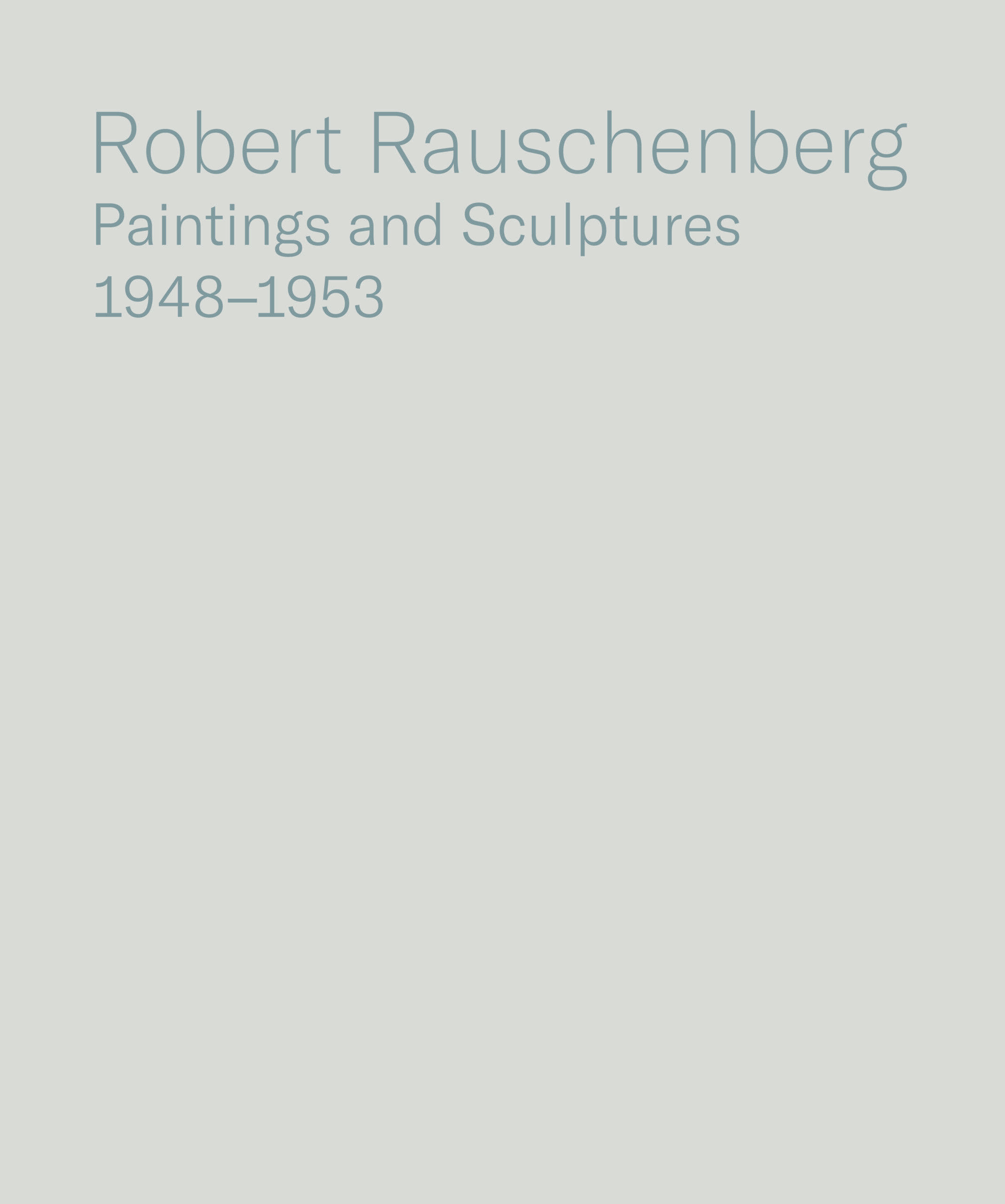 Robert Rauschenberg: Paintings and Sculptures, 1948-1953